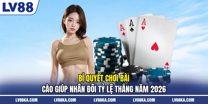 Bí Quyết Chơi Bài Cào Giúp Nhân Đôi Tỷ Lệ Thắng Năm 2026