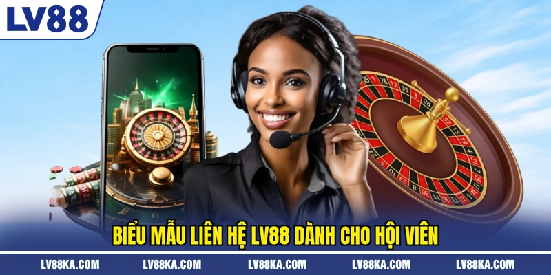 Biểu mẫu liên hệ LV88 dành cho hội viên