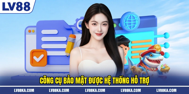 Công cụ bảo mật được hệ thống hỗ trợ