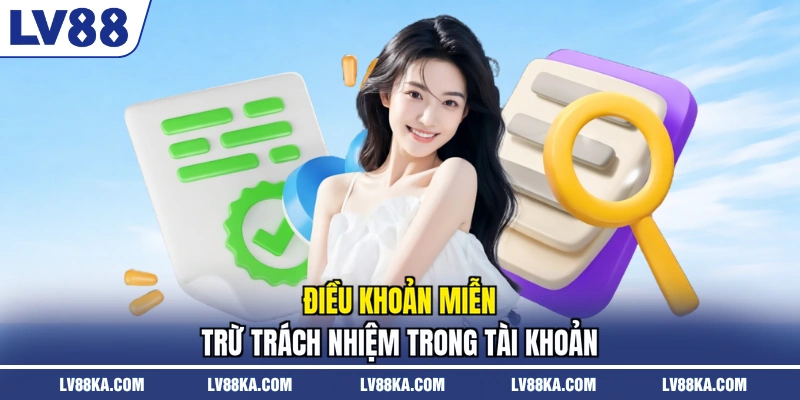 Miễn Trừ Trách Nhiệm LV88 – Phạm Vi Và Ranh Giới Áp Dụng 2 Điều khoản miễn trừ trách nhiệm trong tài khoản