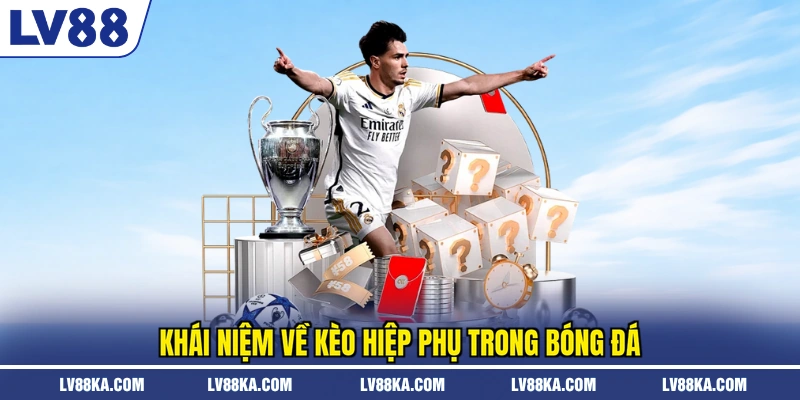 Khái niệm về kèo hiệp phụ trong bóng đá