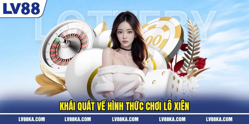 Lô Xiên LV88 - Hình Thức Đặt Cược Tỷ Lệ Thưởng Cao 2026 2 Khái quát về hình thức chơi lô xiên