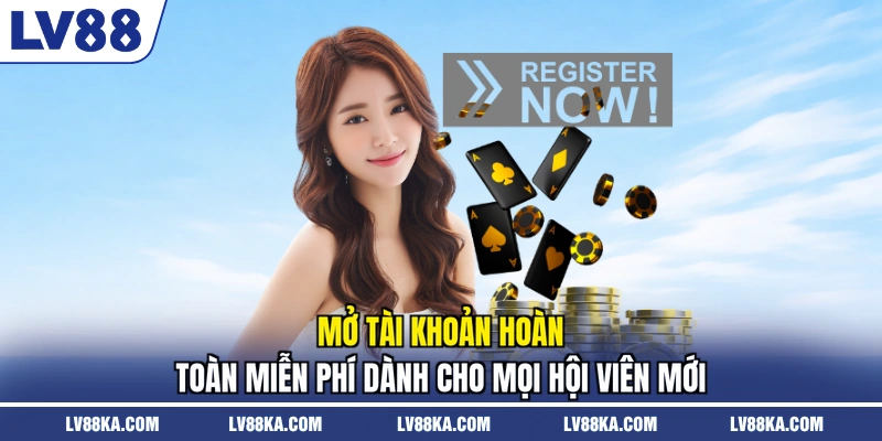 Đăng Ký LV88 - Tân Thủ Khởi Đầu Hành Trình Cá Cược 2026 3 Mở tài khoản hoàn toàn miễn phí dành cho mọi hội viên mới
