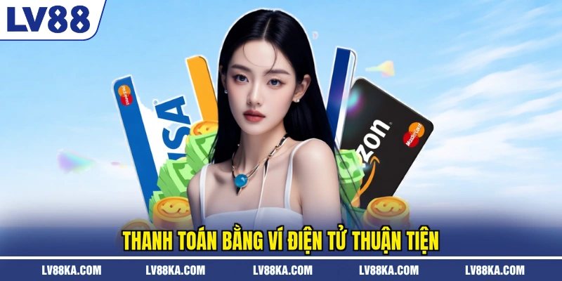 Nạp Tiền LV88 - Thực Hiện Nhanh Chóng An Toàn Mới Nhất 3 Thanh toán bằng ví điện tử thuận tiện