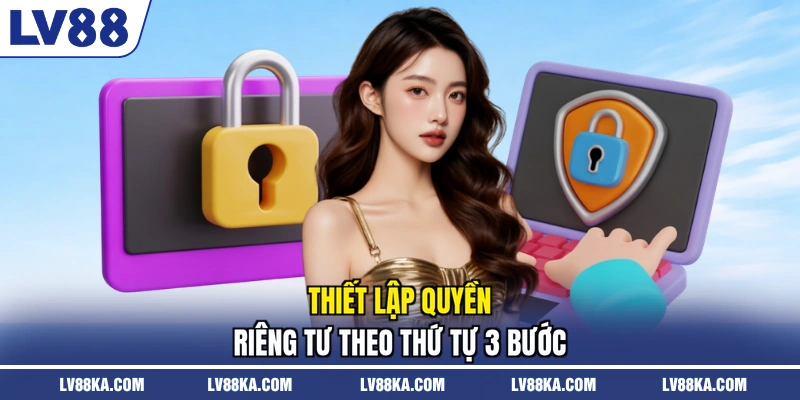 Thiết lập quyền riêng tư theo thứ tự 3 bước